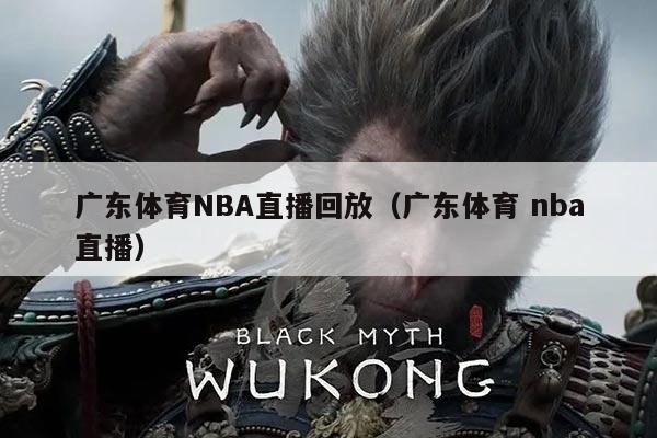 广东体育NBA直播回放（广东体育 nba直播）