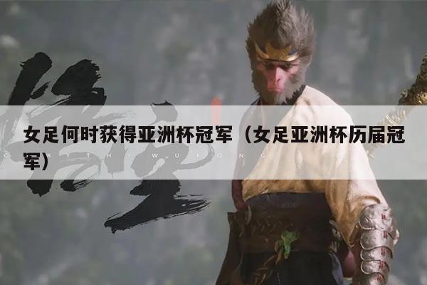 女足何时获得亚洲杯冠军(女足亚洲杯历届冠军)