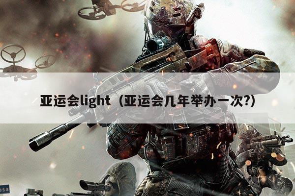 亚运会light（亚运会几年举办一次?）
