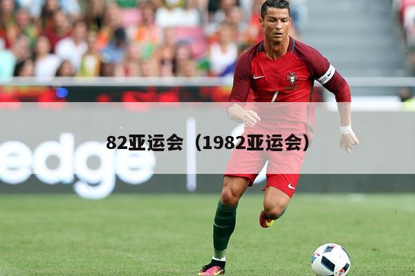 82亚运会（1982亚运会）