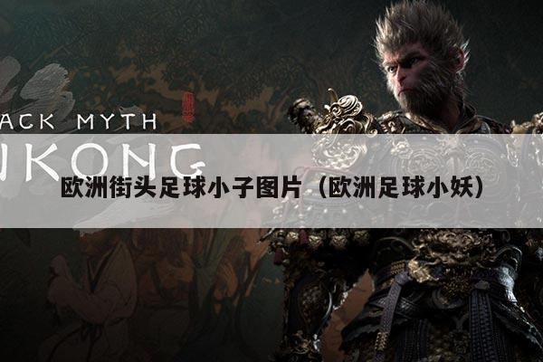 欧洲街头足球小子图片（欧洲足球小妖）