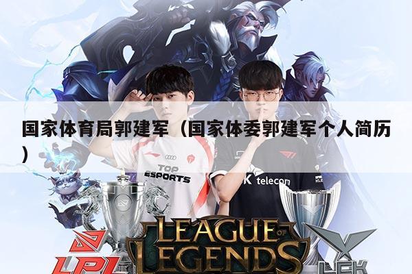 国家体育局郭建军（国家体委郭建军个人简历）